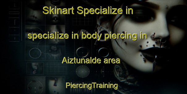 Skinart Specialize in specialize in body piercing in Aiztunalde area | #PiercingTraining #PiercingClasses #SkinartTraining-Spain