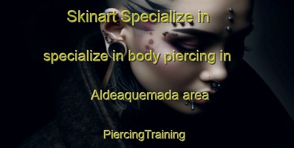 Skinart Specialize in specialize in body piercing in Aldeaquemada area | #PiercingTraining #PiercingClasses #SkinartTraining-Spain