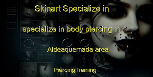 Skinart Specialize in specialize in body piercing in Aldeaquemada area | #PiercingTraining #PiercingClasses #SkinartTraining-Spain