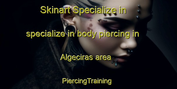 Skinart Specialize in specialize in body piercing in Algeciras area | #PiercingTraining #PiercingClasses #SkinartTraining-Spain