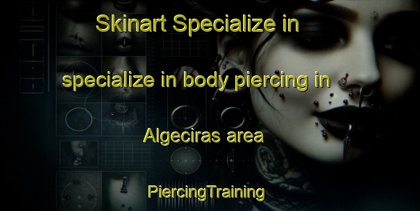 Skinart Specialize in specialize in body piercing in Algeciras area | #PiercingTraining #PiercingClasses #SkinartTraining-Spain