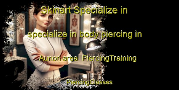 Skinart Specialize in specialize in body piercing in Aunon area | #PiercingTraining #PiercingClasses #SkinartTraining-Spain