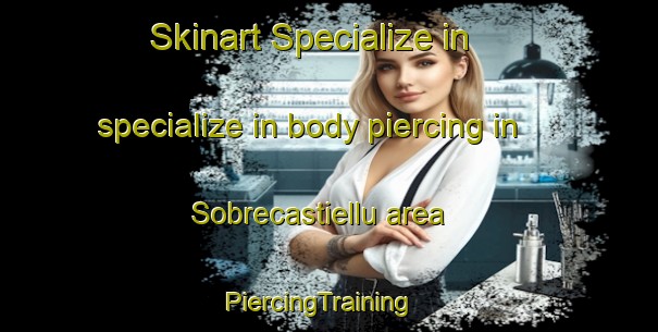Skinart Specialize in specialize in body piercing in Sobrecastiellu area | PiercingTraining | PiercingClasses | SkinartTraining-Spain