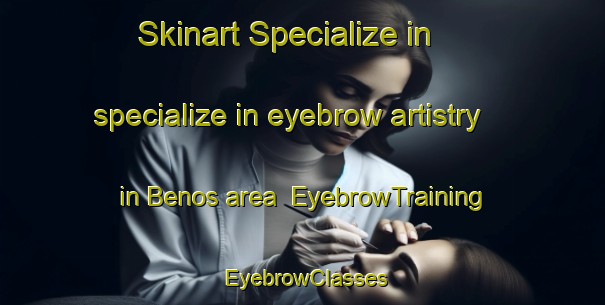 Skinart Specialize in specialize in eyebrow artistry in Benos area | EyebrowTraining | EyebrowClasses | SkinartTraining-Spain