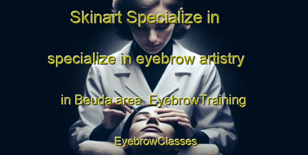Skinart Specialize in specialize in eyebrow artistry in Beuda area | EyebrowTraining | EyebrowClasses | SkinartTraining-Spain
