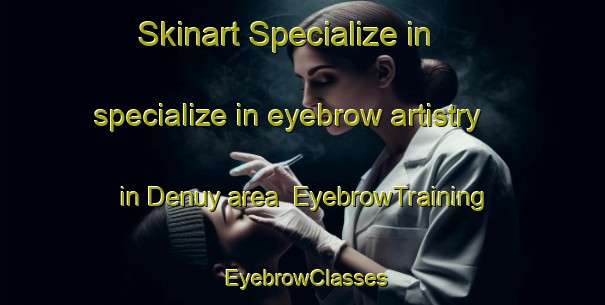 Skinart Specialize in specialize in eyebrow artistry in Denuy area | EyebrowTraining | EyebrowClasses | SkinartTraining-Spain