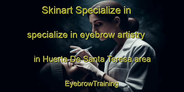Skinart Specialize in specialize in eyebrow artistry in Huerta De Santa Teresa area | EyebrowTraining | EyebrowClasses | SkinartTraining-Spain