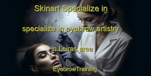 Skinart Specialize in specialize in eyebrow artistry in Leiras area | EyebrowTraining | EyebrowClasses | SkinartTraining-Spain