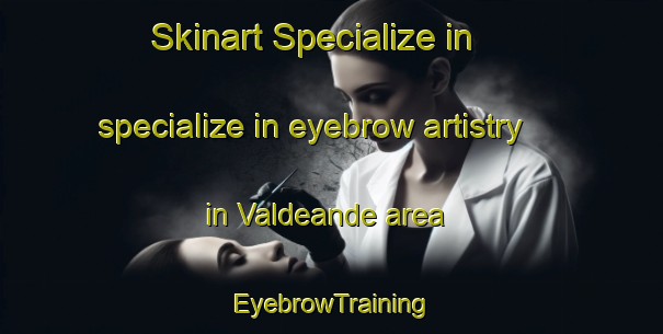 Skinart Specialize in specialize in eyebrow artistry in Valdeande area | EyebrowTraining | EyebrowClasses | SkinartTraining-Spain
