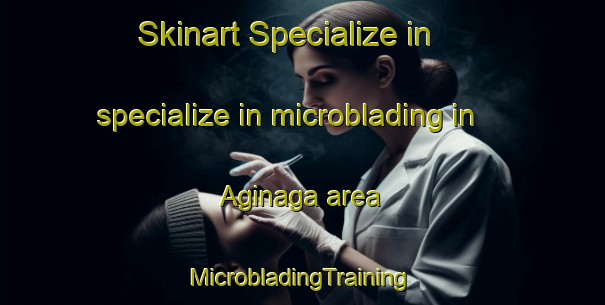 Skinart Specialize in specialize in microblading in Aginaga area | #MicrobladingTraining #MicrobladingClasses #SkinartTraining-Spain