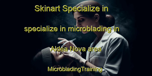 Skinart Specialize in specialize in microblading in Aldea Nova area | #MicrobladingTraining #MicrobladingClasses #SkinartTraining-Spain