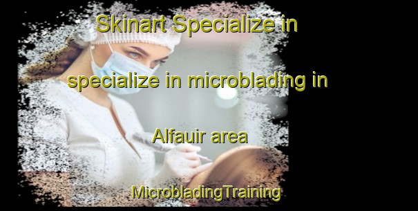 Skinart Specialize in specialize in microblading in Alfauir area | #MicrobladingTraining #MicrobladingClasses #SkinartTraining-Spain