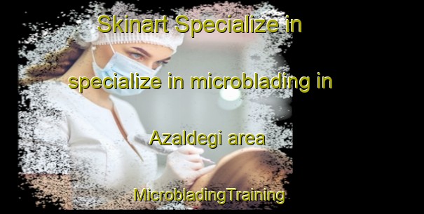 Skinart Specialize in specialize in microblading in Azaldegi area | #MicrobladingTraining #MicrobladingClasses #SkinartTraining-Spain