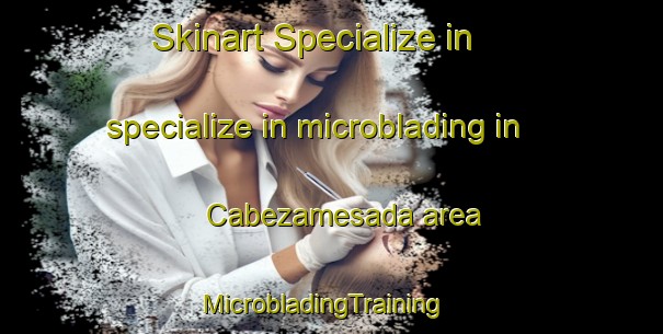 Skinart Specialize in specialize in microblading in Cabezamesada area | MicrobladingTraining | MicrobladingClasses | SkinartTraining-Spain