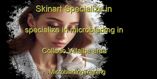 Skinart Specialize in specialize in microblading in Collado Villalba area | #MicrobladingTraining #MicrobladingClasses #SkinartTraining-Spain