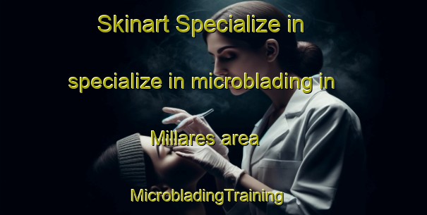 Skinart Specialize in specialize in microblading in Millares area | MicrobladingTraining | MicrobladingClasses | SkinartTraining-Spain