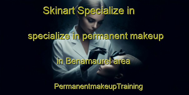 Skinart Specialize in specialize in permanent makeup in Benamaurel area | #PermanentmakeupTraining #PermanentmakeupClasses #SkinartTraining-Spain