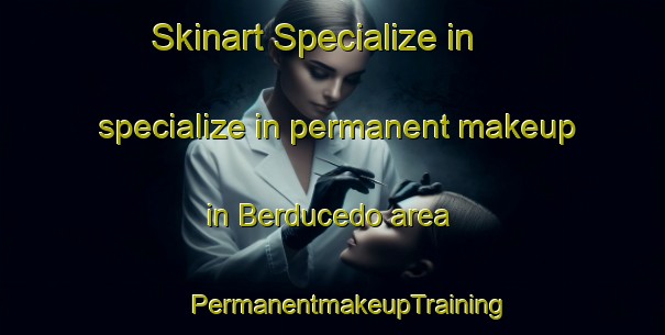 Skinart Specialize in specialize in permanent makeup in Berducedo area | #PermanentmakeupTraining #PermanentmakeupClasses #SkinartTraining-Spain