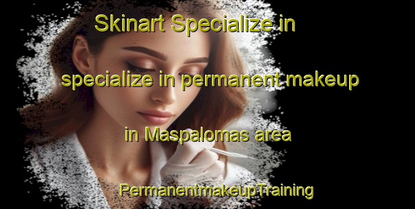 Skinart Specialize in specialize in permanent makeup in Maspalomas area | #PermanentmakeupTraining #PermanentmakeupClasses #SkinartTraining-Spain