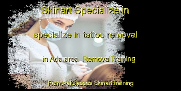 Skinart Specialize in specialize in tattoo removal in Ada area | #RemovalTraining #RemovalClasses #SkinartTraining-Spain