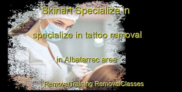 Skinart Specialize in specialize in tattoo removal in Albatarrec area | #RemovalTraining #RemovalClasses #SkinartTraining-Spain