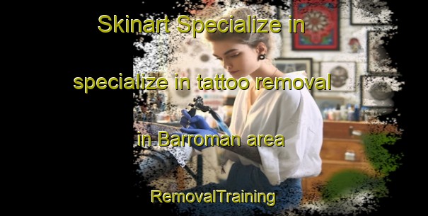 Skinart Specialize in specialize in tattoo removal in Barroman area | RemovalTraining | RemovalClasses | SkinartTraining-Spain