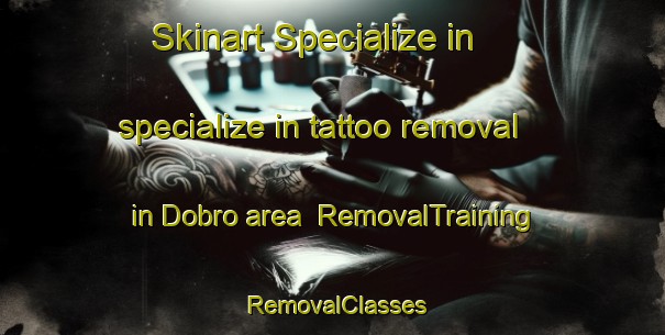 Skinart Specialize in specialize in tattoo removal in Dobro area | RemovalTraining | RemovalClasses | SkinartTraining-Spain