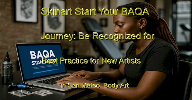 Skinart Start Your BAQA Journey: Be Recognized for Best Practice for New Artists in San Mateo | Body Art Qualification Authority | BAQA-Spain