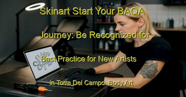 Skinart Start Your BAQA Journey: Be Recognized for Best Practice for New Artists in Torre Del Campo | Body Art Qualification Authority | BAQA-Spain