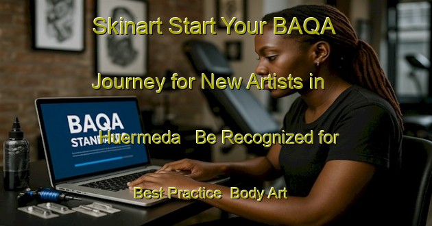 Skinart Start Your BAQA Journey for New Artists in Huermeda - Be Recognized for Best Practice | Body Art Qualification Authority | BAQA-Spain