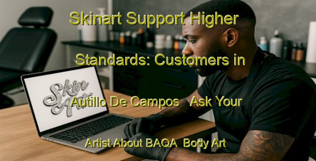 Skinart Support Higher Standards: Customers in Autillo De Campos - Ask Your Artist About BAQA | Body Art Qualification Authority | BAQA-Spain