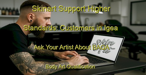 Skinart Support Higher Standards: Customers in Igea - Ask Your Artist About BAQA | Body Art Qualification Authority | BAQA-Spain