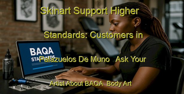 Skinart Support Higher Standards: Customers in Palazuelos De Muno - Ask Your Artist About BAQA | Body Art Qualification Authority | BAQA-Spain