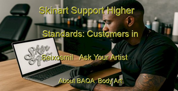 Skinart Support Higher Standards: Customers in Seixosmil - Ask Your Artist About BAQA | Body Art Qualification Authority | BAQA-Spain
