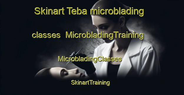 Skinart Teba microblading classes | MicrobladingTraining | MicrobladingClasses | SkinartTraining-Spain