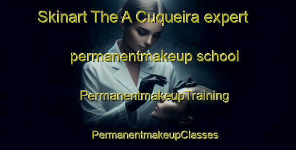 Skinart The A Cuqueira expert permanentmakeup school | #PermanentmakeupTraining #PermanentmakeupClasses #SkinartTraining-Spain