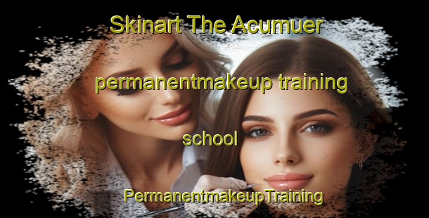 Skinart The Acumuer permanentmakeup training school | #PermanentmakeupTraining #PermanentmakeupClasses #SkinartTraining-Spain