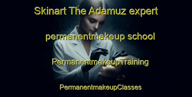 Skinart The Adamuz expert permanentmakeup school | #PermanentmakeupTraining #PermanentmakeupClasses #SkinartTraining-Spain