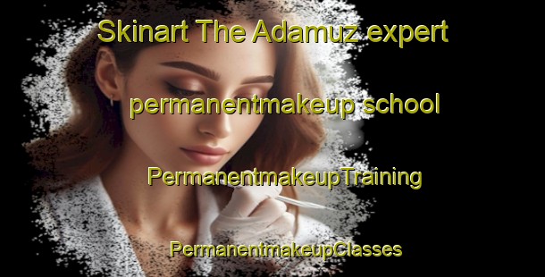 Skinart The Adamuz expert permanentmakeup school | #PermanentmakeupTraining #PermanentmakeupClasses #SkinartTraining-Spain