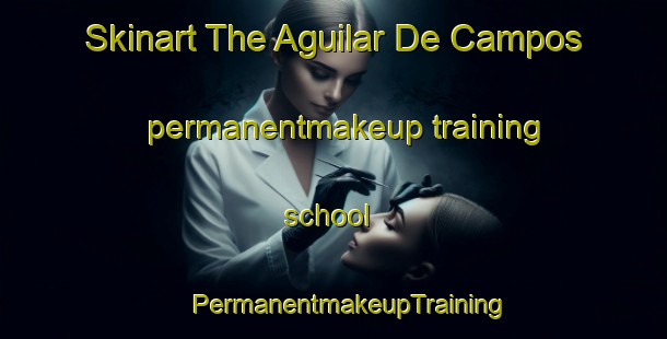 Skinart The Aguilar De Campos permanentmakeup training school | #PermanentmakeupTraining #PermanentmakeupClasses #SkinartTraining-Spain