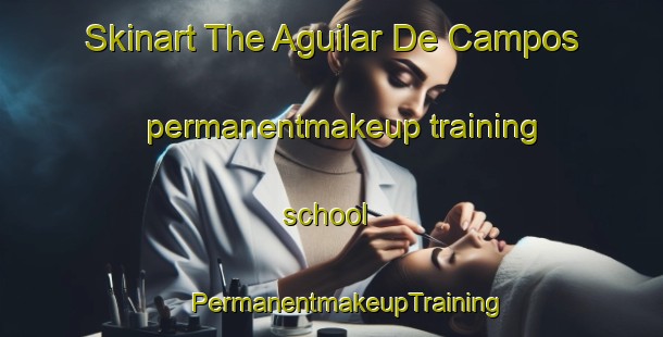 Skinart The Aguilar De Campos permanentmakeup training school | #PermanentmakeupTraining #PermanentmakeupClasses #SkinartTraining-Spain