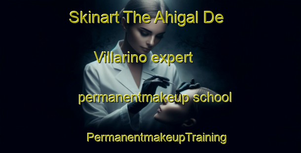 Skinart The Ahigal De Villarino expert permanentmakeup school | #PermanentmakeupTraining #PermanentmakeupClasses #SkinartTraining-Spain