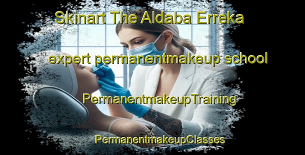 Skinart The Aldaba Erreka expert permanentmakeup school | #PermanentmakeupTraining #PermanentmakeupClasses #SkinartTraining-Spain