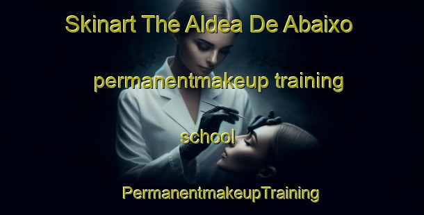 Skinart The Aldea De Abaixo permanentmakeup training school | #PermanentmakeupTraining #PermanentmakeupClasses #SkinartTraining-Spain