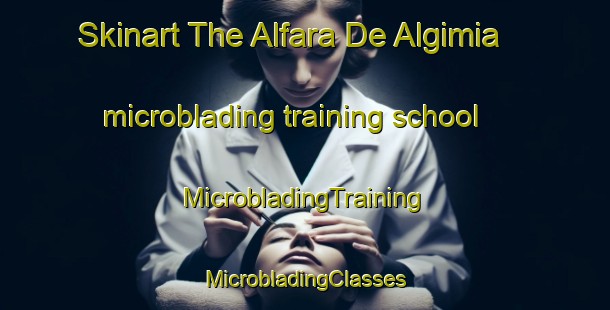 Skinart The Alfara De Algimia microblading training school | #MicrobladingTraining #MicrobladingClasses #SkinartTraining-Spain