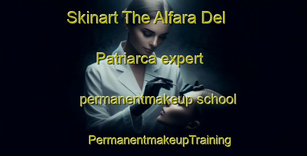 Skinart The Alfara Del Patriarca expert permanentmakeup school | #PermanentmakeupTraining #PermanentmakeupClasses #SkinartTraining-Spain