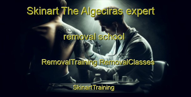 Skinart The Algeciras expert removal school | #RemovalTraining #RemovalClasses #SkinartTraining-Spain