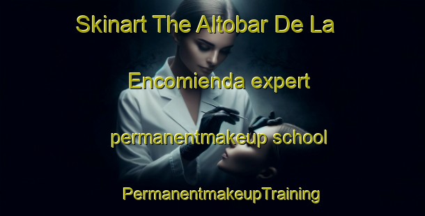 Skinart The Altobar De La Encomienda expert permanentmakeup school | #PermanentmakeupTraining #PermanentmakeupClasses #SkinartTraining-Spain