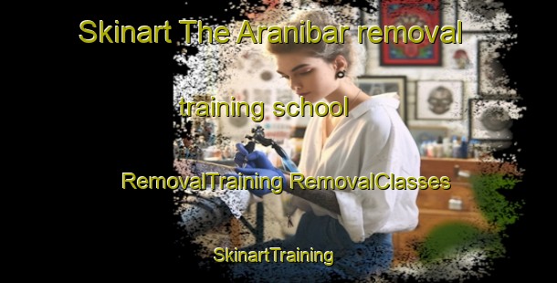 Skinart The Aranibar removal training school | #RemovalTraining #RemovalClasses #SkinartTraining-Spain