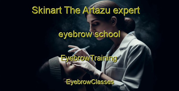 Skinart The Artazu expert eyebrow school | EyebrowTraining | EyebrowClasses | SkinartTraining-Spain